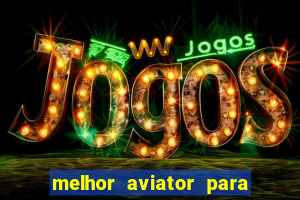 melhor aviator para ganhar dinheiro